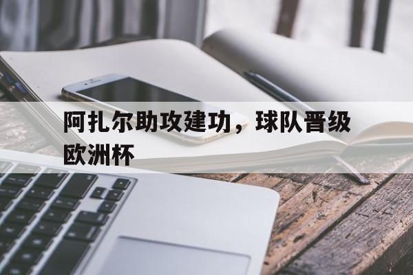阿扎尔助攻建功，球队晋级欧洲杯