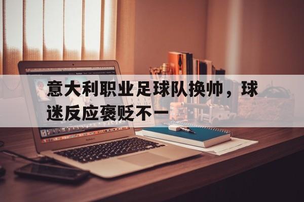 意大利职业足球队换帅，球迷反应褒贬不一的简单介绍