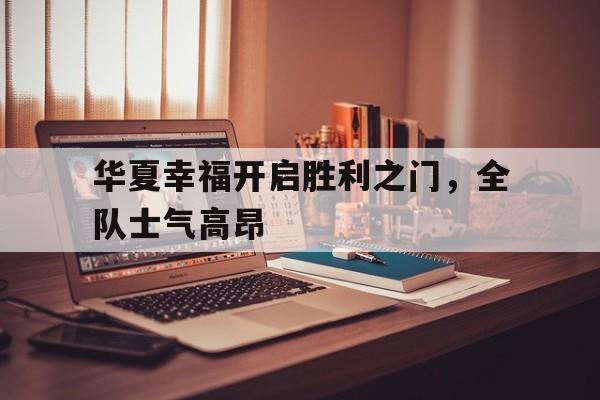包含华夏幸福开启胜利之门，全队士气高昂的词条